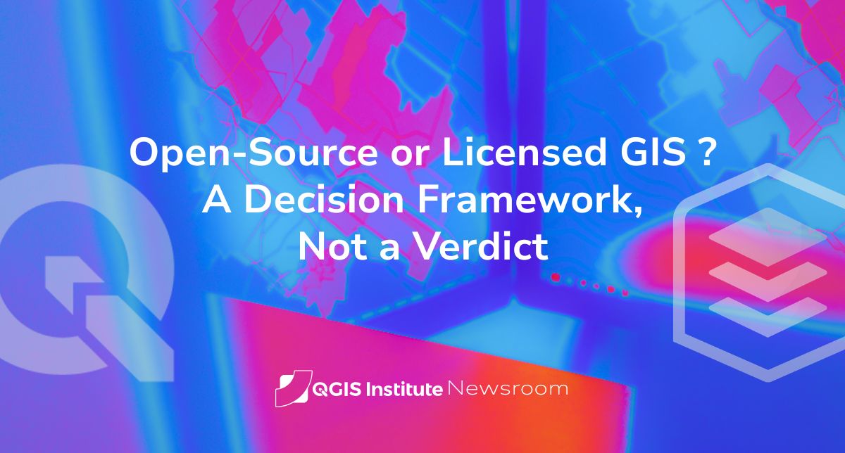 Open-Source or Licensed GIS? A Decision Framework, Not a Verdict